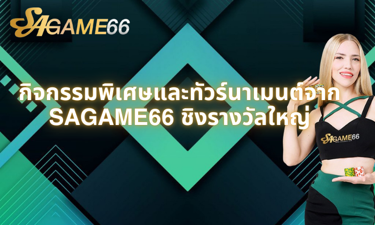 กิจกรรมพิเศษและทัวร์นาเมนต์จาก SAGAME66 ชิงรางวัลใหญ่